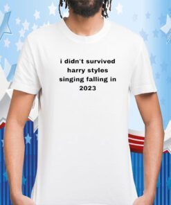 I Didn’t Survived Harry Styles Singing Falling In 2023 Tee Shirt