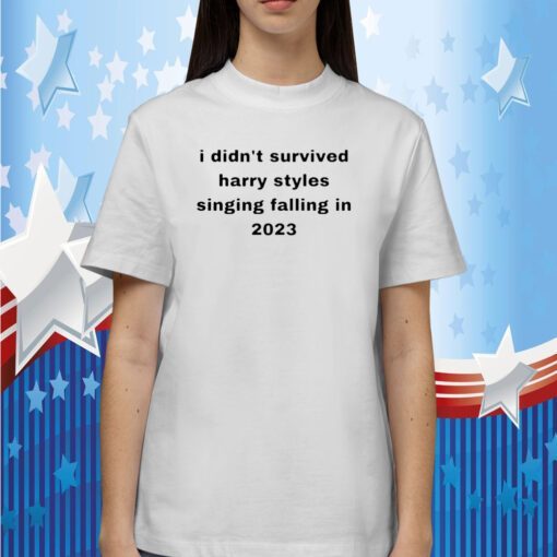 I Didn’t Survived Harry Styles Singing Falling In 2023 Tee Shirt
