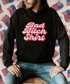 Bad Bitch Gift T-Shirt
