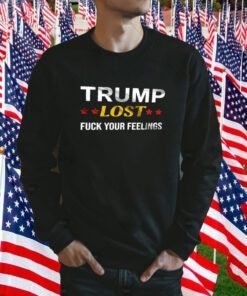 Trump Lost Fuck your Feelings Retro Shirt