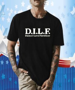Dilf Damn I Love Fertilizer 2023 Shirt