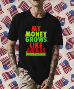 My Money Grows Like Grass Tee Shirt