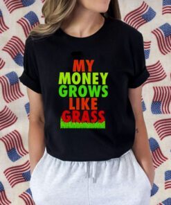 My Money Grows Like Grass Tee Shirt