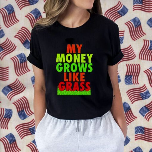 My Money Grows Like Grass Tee Shirt