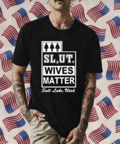 Slut Wives Matter Salt Lake Utah Shirt T-Shirt