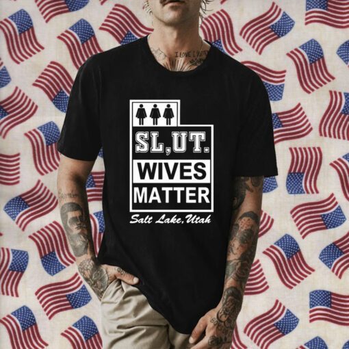 Slut Wives Matter Salt Lake Utah Shirt T-Shirt