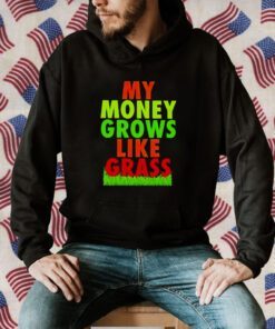 My Money Grows Like Grass Tee Shirt