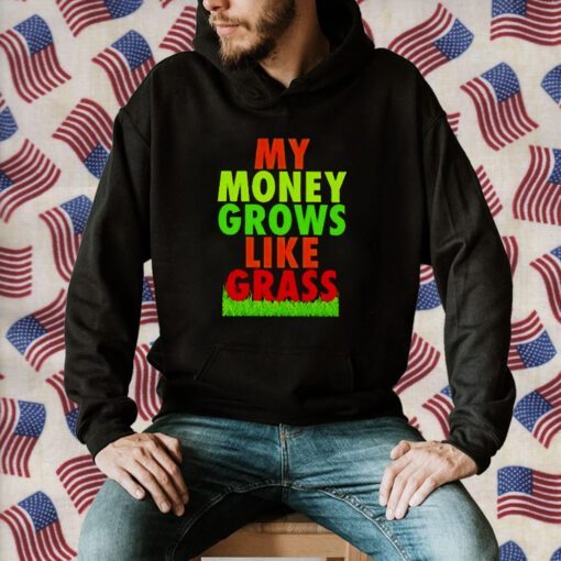 My Money Grows Like Grass Tee Shirt