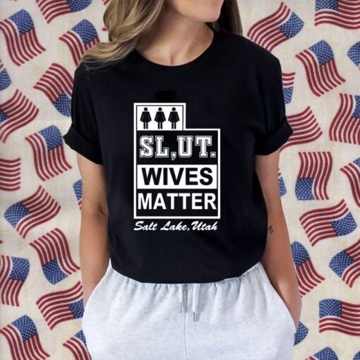 Slut Wives Matter Salt Lake Utah Shirt T-Shirt