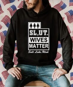 Slut Wives Matter Salt Lake Utah Shirt T-Shirt