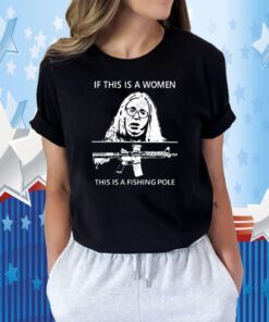 If This Is A Women This Is A Fishing Pole T-Shirt