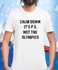 Calm Down It’s P E Not The Olympics 2023 Shirt