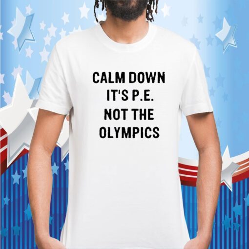 Calm Down It’s P E Not The Olympics 2023 Shirt