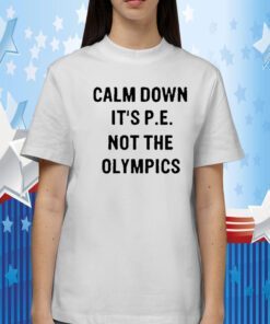 Calm Down It’s P E Not The Olympics 2023 Shirt