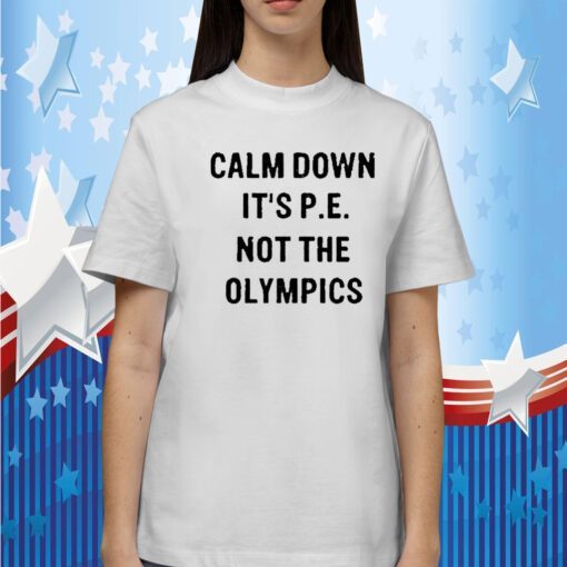 Calm Down It’s P E Not The Olympics 2023 Shirt