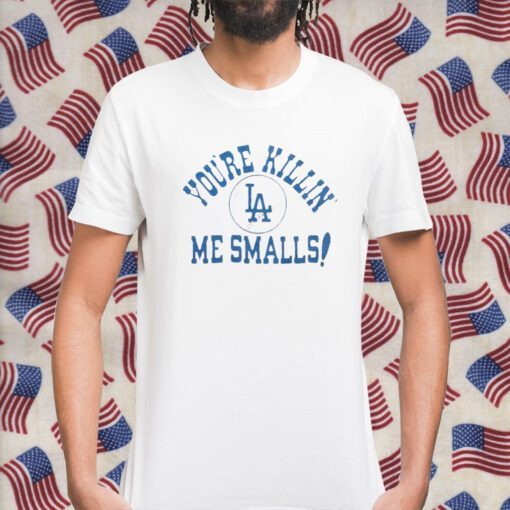 Los Angeles Dodgers You’re Killin’ Me Smalls Gift Shirt