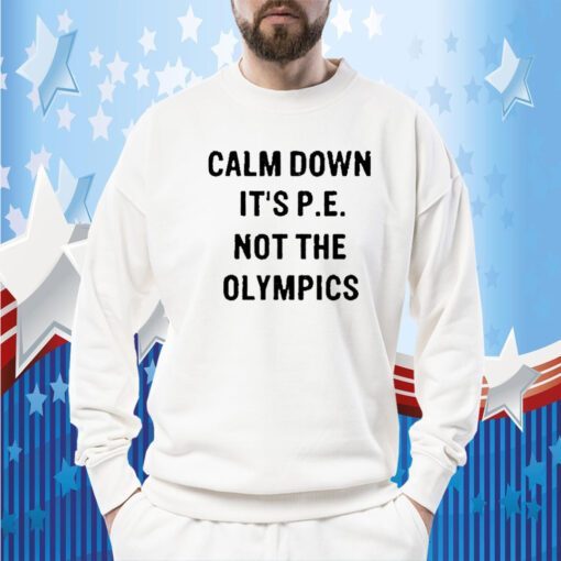 Calm Down It’s P E Not The Olympics 2023 Shirt