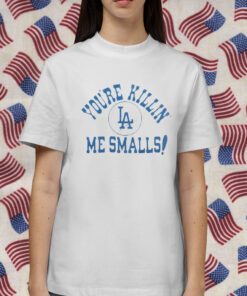 Los Angeles Dodgers You’re Killin’ Me Smalls Gift Shirt