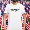 Unemployed But Cute Official Shirt