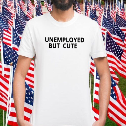 Unemployed But Cute Official Shirt