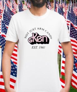 Not Just Arm Candy Ken Gift Shirt Barbie