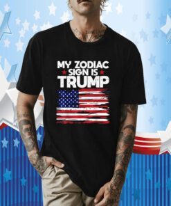 TRUMP For President 2024 My Zodiac Sign is TRUMP '24 USA Tee Shirt