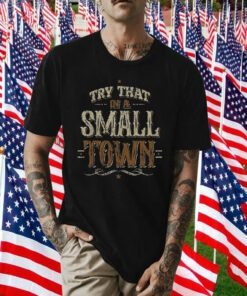 Try That in A Small Town Country Music T-Shirt