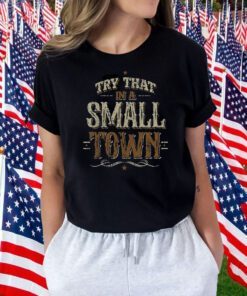 Try That in A Small Town Country Music T-Shirt