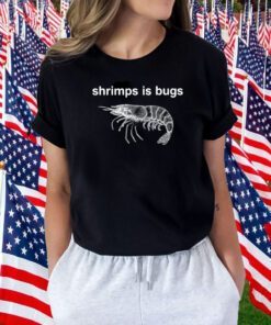 Shrimps Is Bugs Shirt T-Shirt