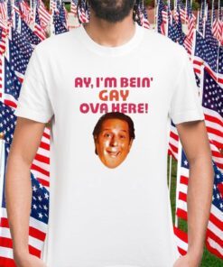 Ay I’m Bein Gay Over Here Tee Shirt