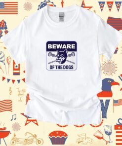 Beware Of The Dogs Shirt