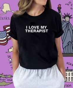 I Love My Therapist Shirt