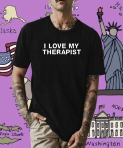 I Love My Therapist Shirt