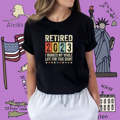 Vintage Retired 2023 I Worked My Whole Life For This Shirt