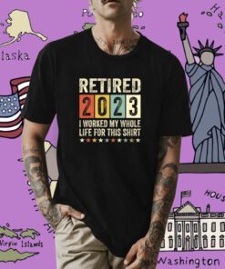 Vintage Retired 2023 I Worked My Whole Life For This Shirt