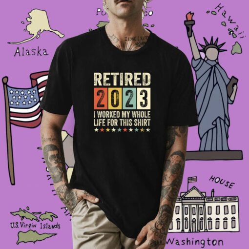 Vintage Retired 2023 I Worked My Whole Life For This Shirt