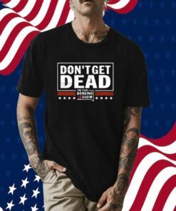 Don’t Get Dead The Dan Bongino Show Tee Shirt