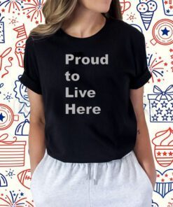 Proud To Live Here Shirts