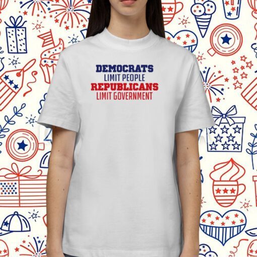 Democrats Limit People Republicans Limit Government Shirts