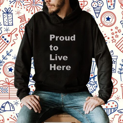 Proud To Live Here Shirts