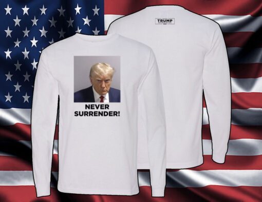 Trump 2024 Never Surrender Men Women Shirt