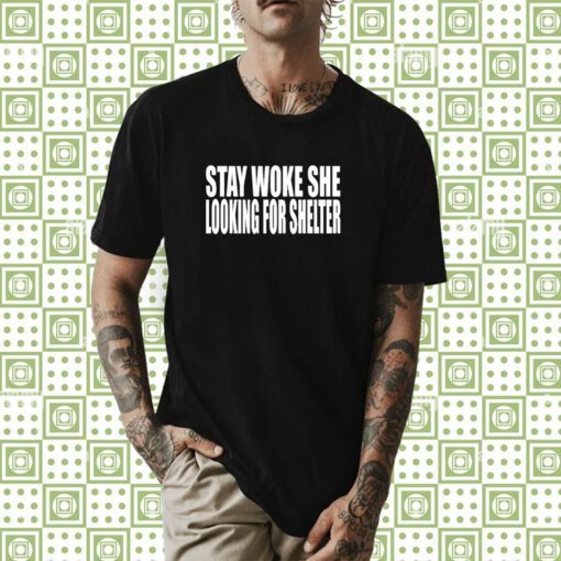 Stay Woke She Looking For Shelter T-Shirt