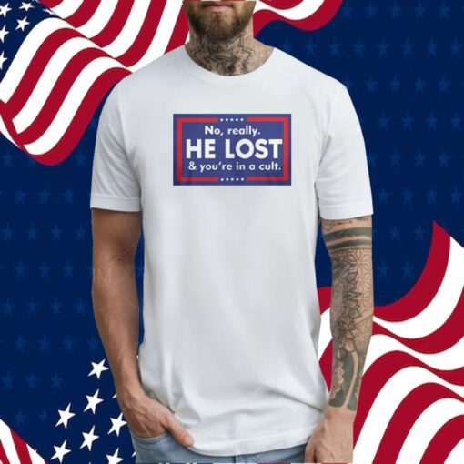 No Really He Lost And You’re In A Cult Shirt