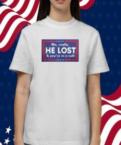 No Really He Lost And You’re In A Cult Shirt