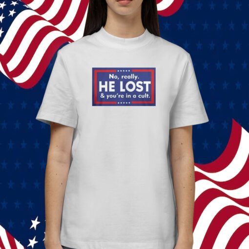 No Really He Lost And You’re In A Cult Shirt