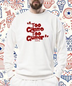 Too Ghetto Too Gutter T-Shirt