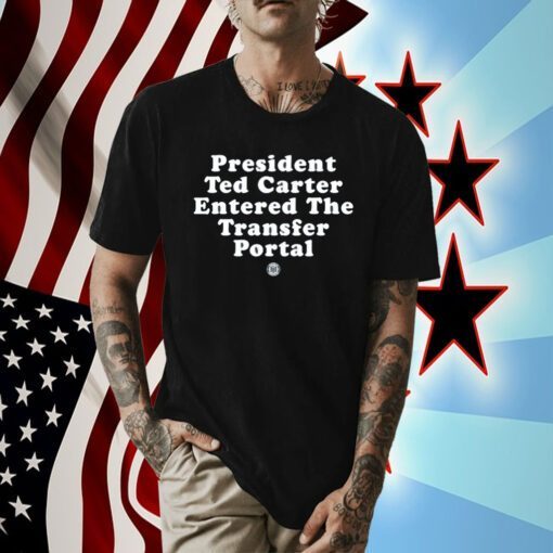 President Ted Carter Entered The Transfer Portal T-Shirt