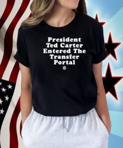 President Ted Carter Entered The Transfer Portal T-Shirt