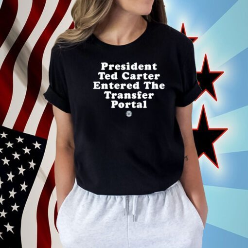 President Ted Carter Entered The Transfer Portal T-Shirt