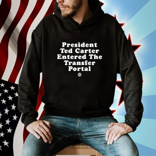 President Ted Carter Entered The Transfer Portal T-Shirt